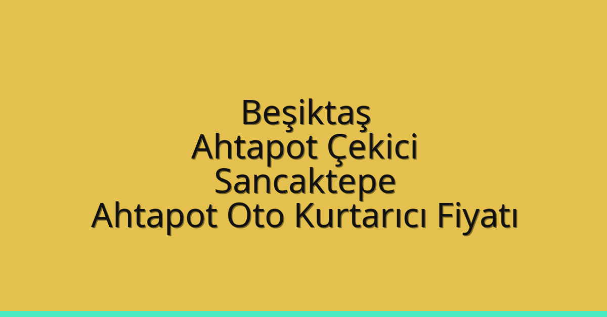 Beşiktaş Ahtapot Çekici – Sancaktepe Ahtapot Oto Kurtarıcı Fiyatı
