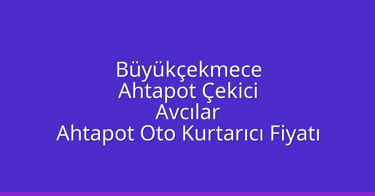 Büyükçekmece Ahtapot Çekici – Avcılar Ahtapot Oto Kurtarıcı Fiyatı