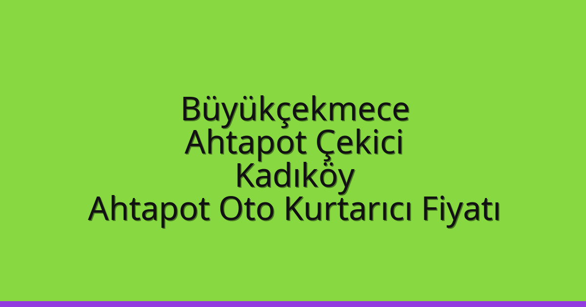 Büyükçekmece Ahtapot Çekici – Kadıköy Ahtapot Oto Kurtarıcı Fiyatı