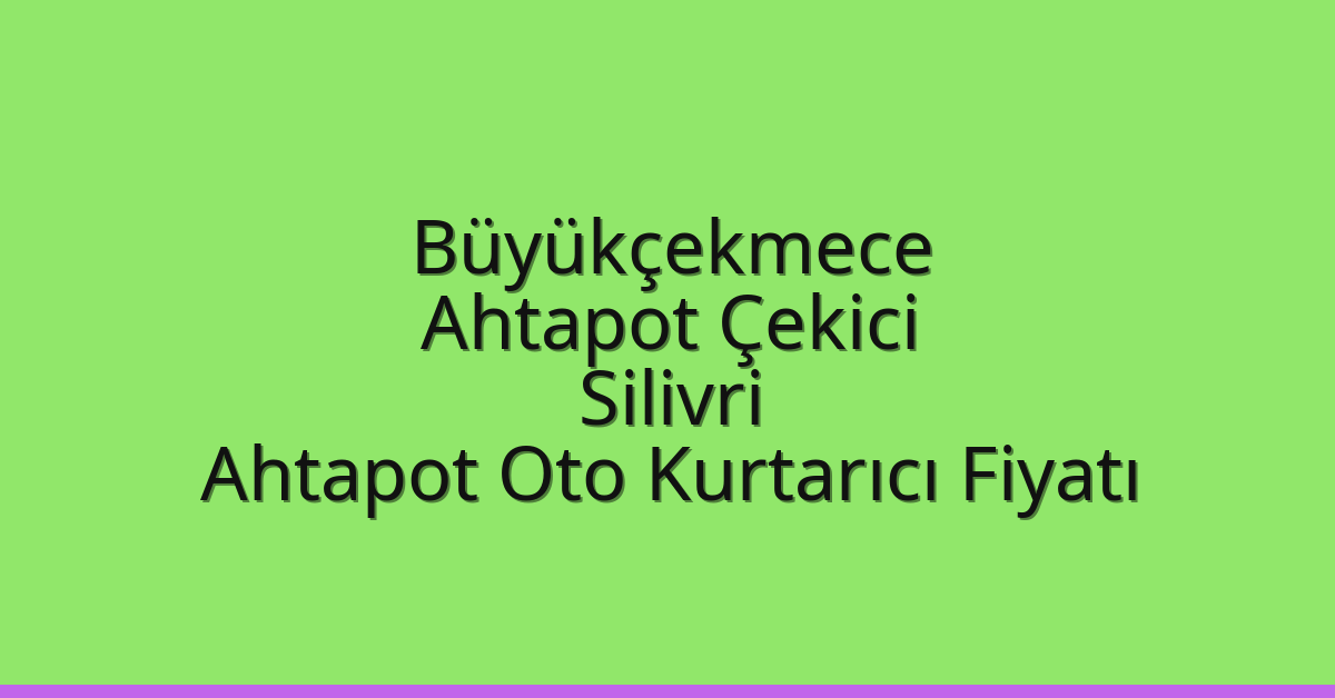 Büyükçekmece Ahtapot Çekici – Silivri Ahtapot Oto Kurtarıcı Fiyatı