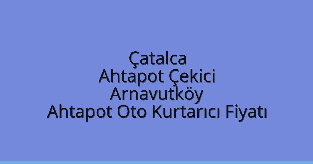 Çatalca Ahtapot Çekici – Arnavutköy Ahtapot Oto Kurtarıcı Fiyatı