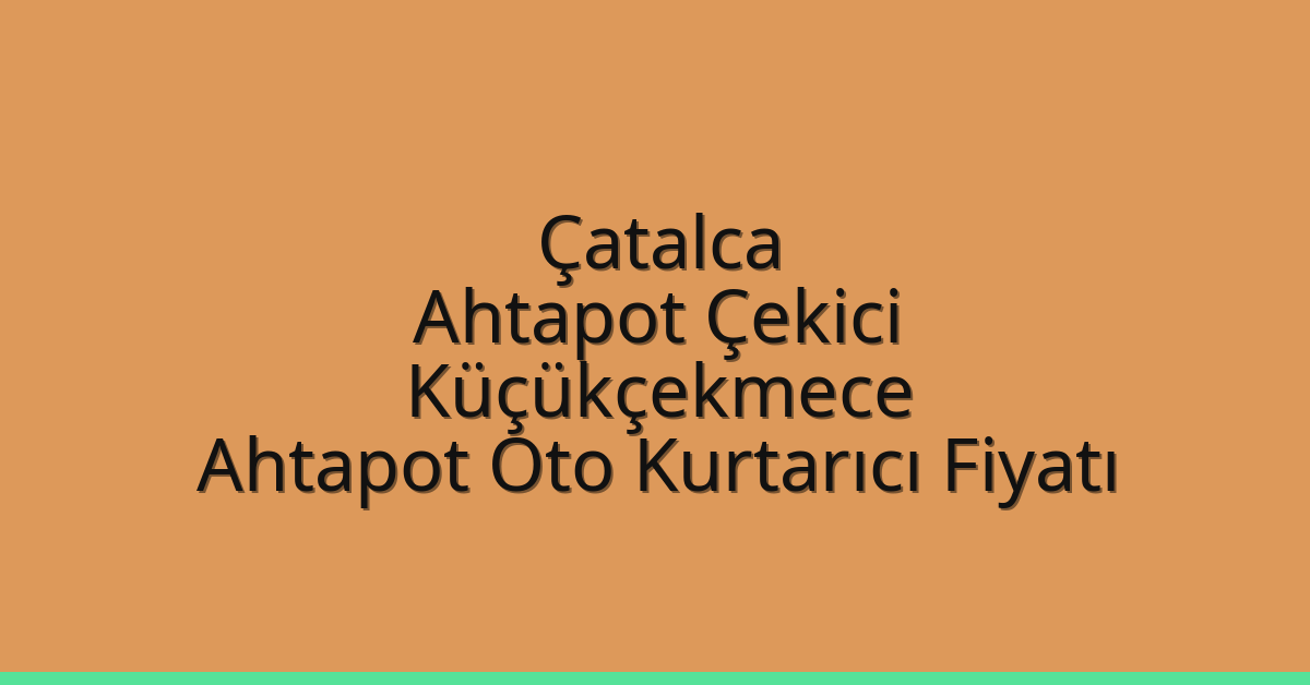 Çatalca Ahtapot Çekici – Küçükçekmece Ahtapot Oto Kurtarıcı Fiyatı