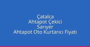 Çatalca Ahtapot Çekici – Sarıyer Ahtapot Oto Kurtarıcı Fiyatı