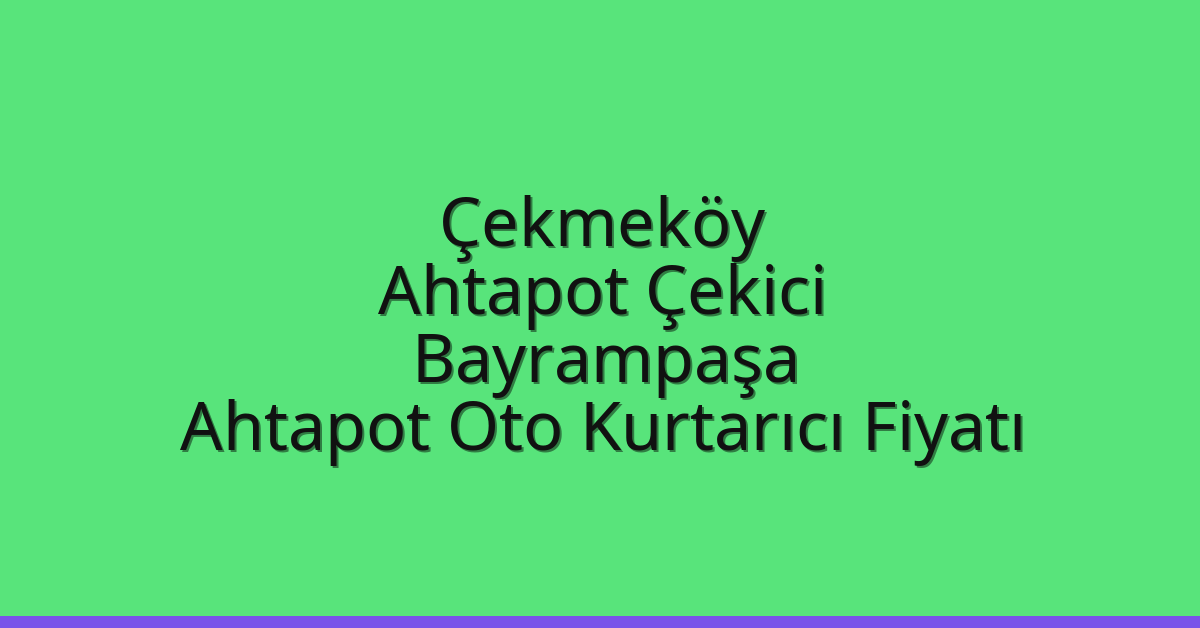Çekmeköy Ahtapot Çekici – Bayrampaşa Ahtapot Oto Kurtarıcı Fiyatı