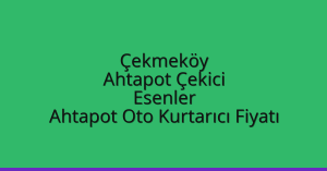Çekmeköy Ahtapot Çekici – Esenler Ahtapot Oto Kurtarıcı Fiyatı