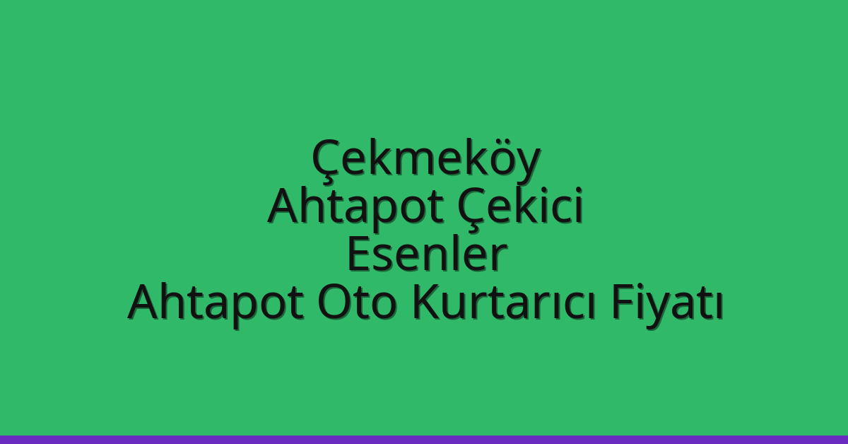 Çekmeköy Ahtapot Çekici – Esenler Ahtapot Oto Kurtarıcı Fiyatı