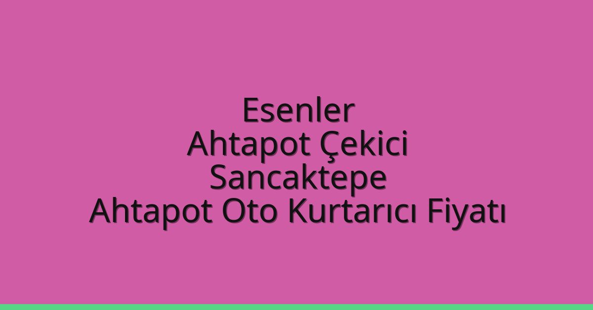 Esenler Ahtapot Çekici – Sancaktepe Ahtapot Oto Kurtarıcı Fiyatı