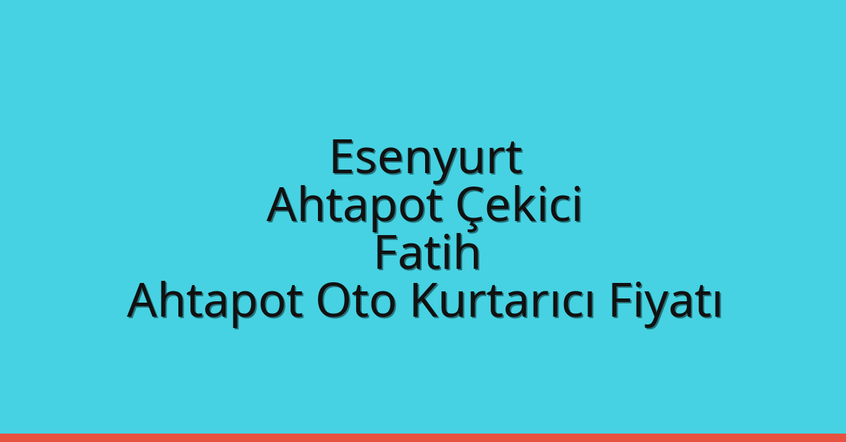 Esenyurt Ahtapot Çekici – Fatih Ahtapot Oto Kurtarıcı Fiyatı