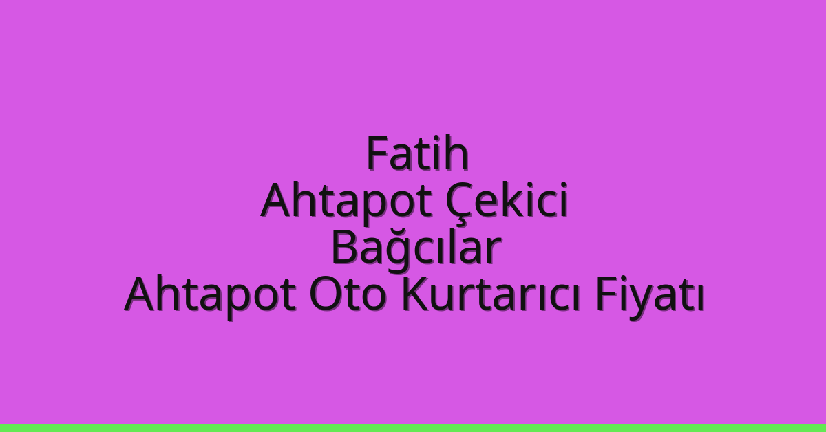 Fatih Ahtapot Çekici – Bağcılar Ahtapot Oto Kurtarıcı Fiyatı