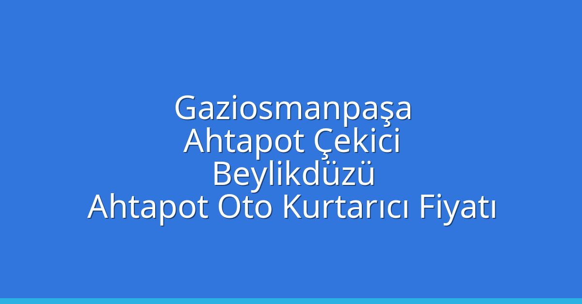 Gaziosmanpaşa Ahtapot Çekici – Beylikdüzü Ahtapot Oto Kurtarıcı Fiyatı