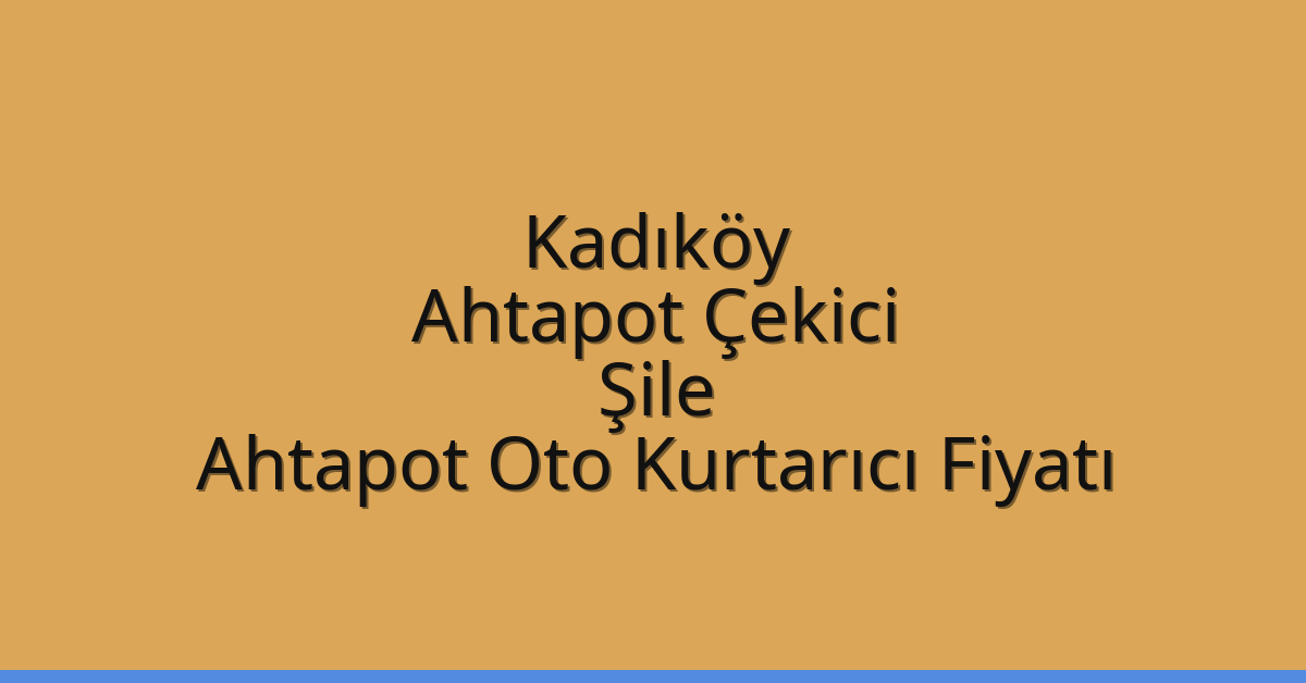 Kadıköy Ahtapot Çekici – Şile Ahtapot Oto Kurtarıcı Fiyatı