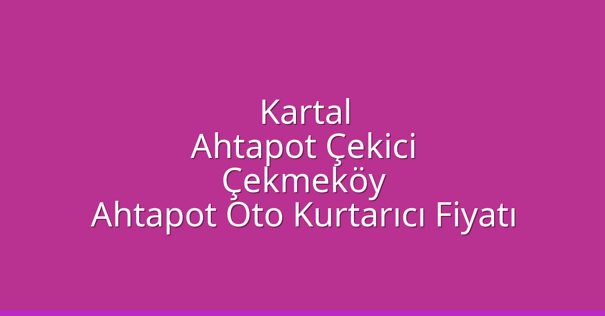 Kartal Ahtapot Çekici – Çekmeköy Ahtapot Oto Kurtarıcı Fiyatı