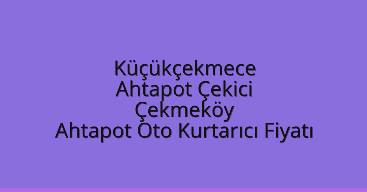 Küçükçekmece Ahtapot Çekici - Çekmeköy Ahtapot Oto Kurtarıcı Fiyatı Küçükçekmece Ahtapot Çekici – Çekmeköy Ahtapot Oto Kurtarıcı Fiyatı