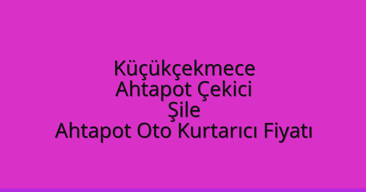 Küçükçekmece Ahtapot Çekici – Şile Ahtapot Oto Kurtarıcı Fiyatı