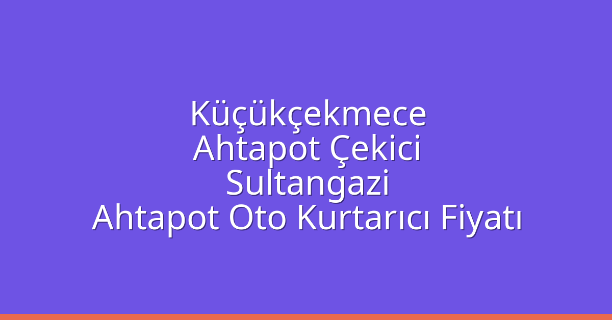 Küçükçekmece Ahtapot Çekici – Sultangazi Ahtapot Oto Kurtarıcı Fiyatı