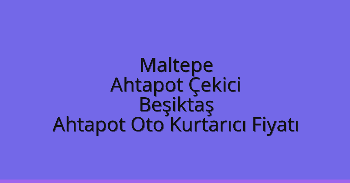 Maltepe Ahtapot Çekici – Beşiktaş Ahtapot Oto Kurtarıcı Fiyatı