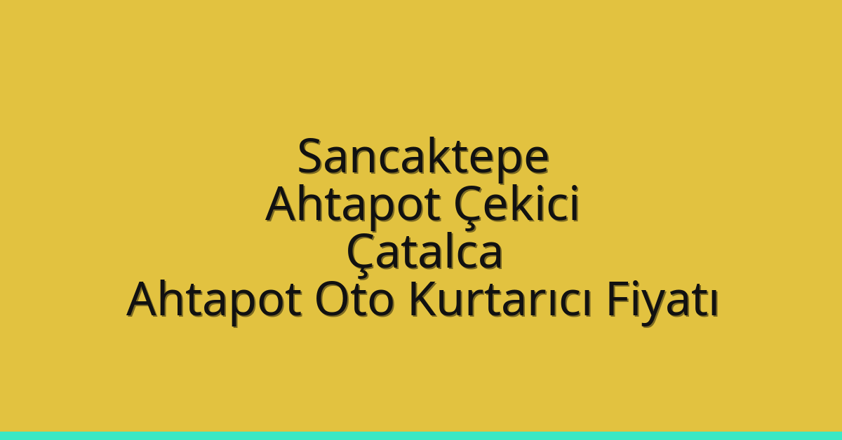 Sancaktepe Ahtapot Çekici – Çatalca Ahtapot Oto Kurtarıcı Fiyatı
