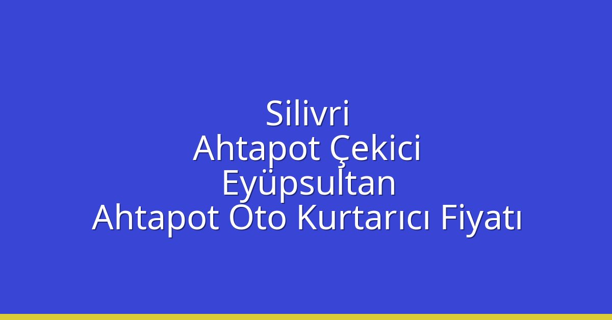 Silivri Ahtapot Çekici – Eyüpsultan Ahtapot Oto Kurtarıcı Fiyatı