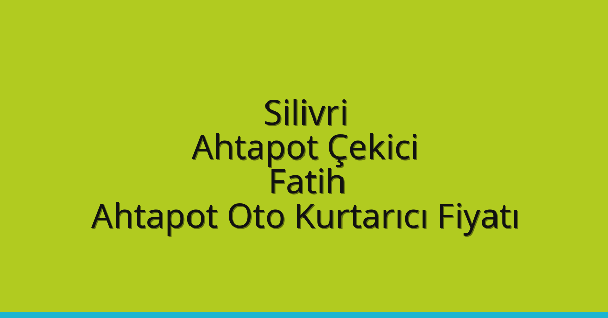 Silivri Ahtapot Çekici – Fatih Ahtapot Oto Kurtarıcı Fiyatı