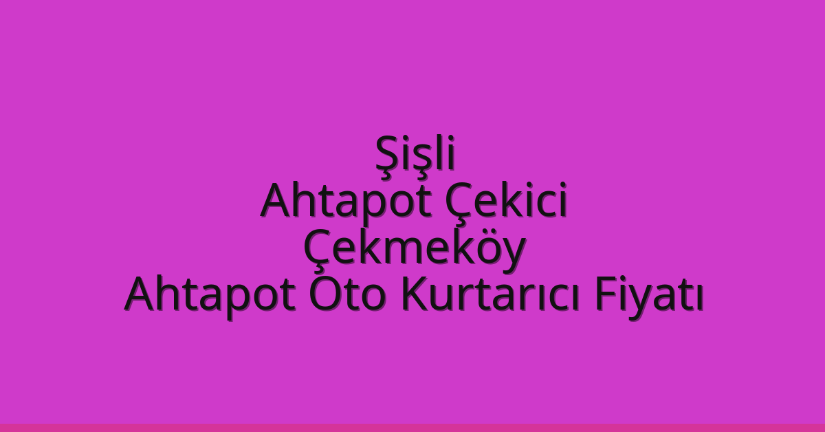 Şişli Ahtapot Çekici – Çekmeköy Ahtapot Oto Kurtarıcı Fiyatı