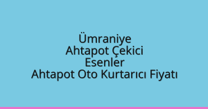 Ümraniye Ahtapot Çekici – Esenler Ahtapot Oto Kurtarıcı Fiyatı