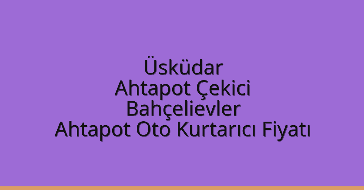 Üsküdar Ahtapot Çekici – Bahçelievler Ahtapot Oto Kurtarıcı Fiyatı