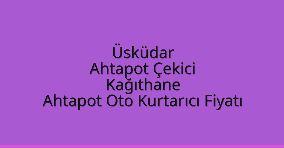 Üsküdar Ahtapot Çekici – Kağıthane Ahtapot Oto Kurtarıcı Fiyatı