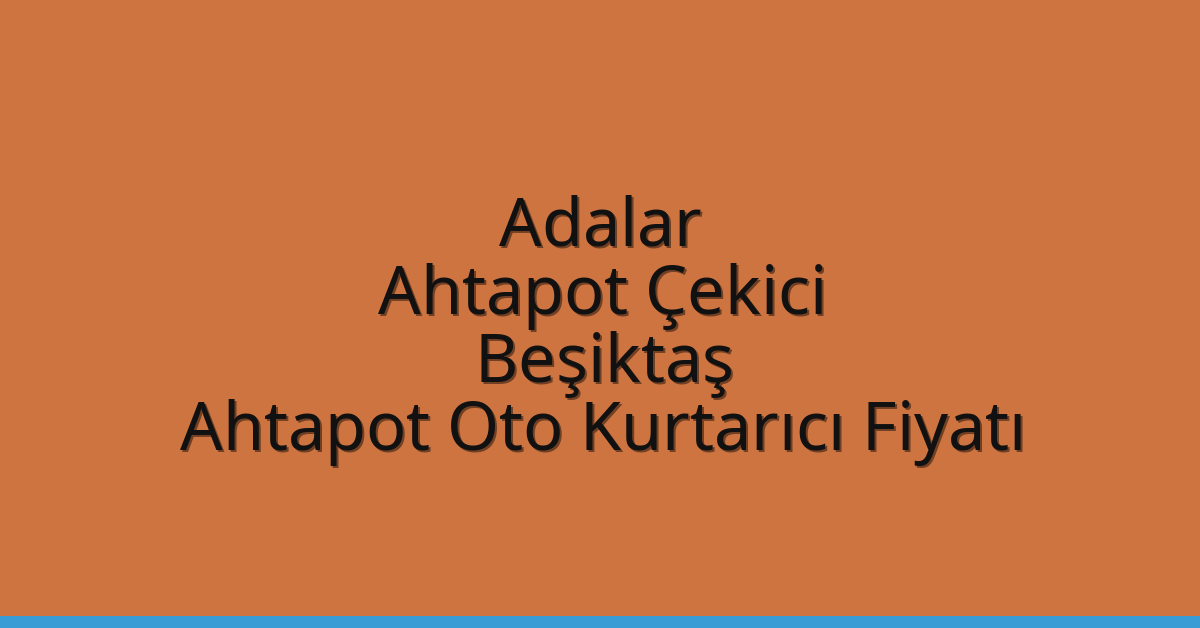 Adalar Ahtapot Çekici – Beşiktaş Ahtapot Oto Kurtarıcı Fiyatı