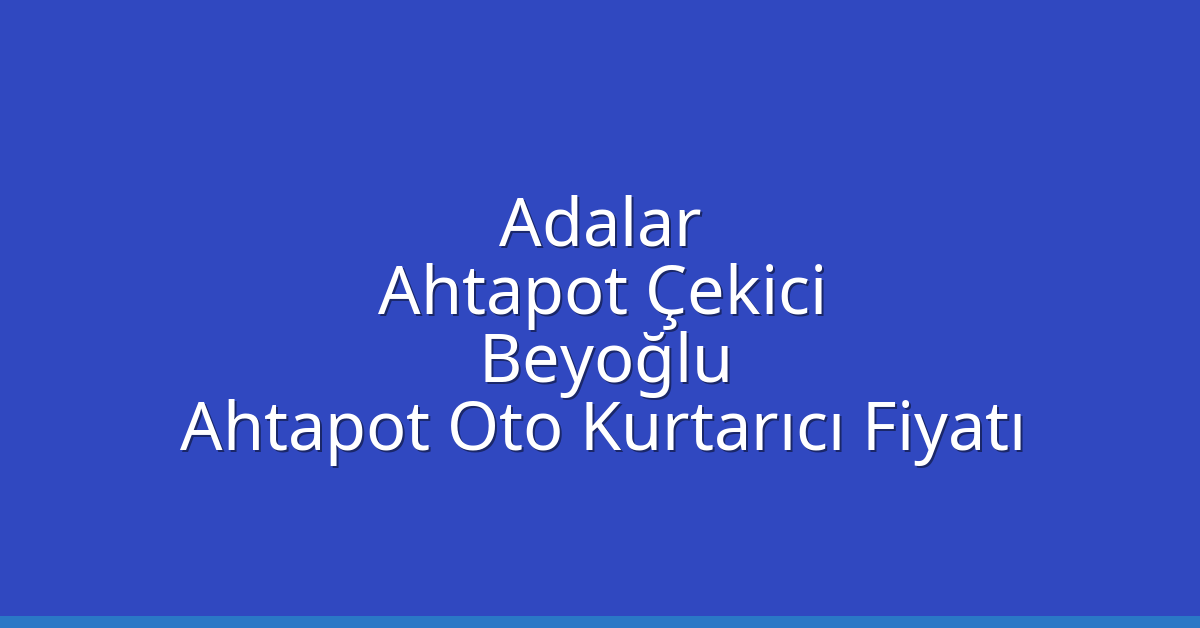 Adalar Ahtapot Çekici – Beyoğlu Ahtapot Oto Kurtarıcı Fiyatı