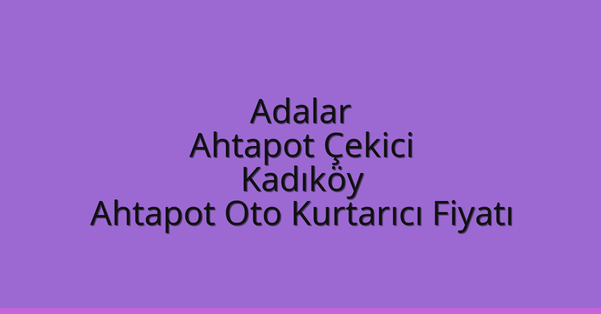 Adalar Ahtapot Çekici – Kadıköy Ahtapot Oto Kurtarıcı Fiyatı