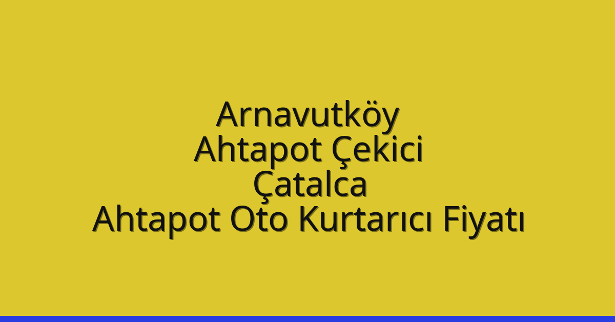Arnavutköy Ahtapot Çekici – Çatalca Ahtapot Oto Kurtarıcı Fiyatı