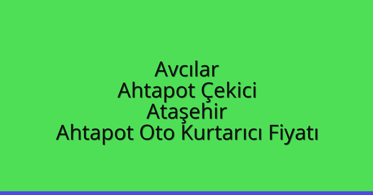 Avcılar Ahtapot Çekici – Ataşehir Ahtapot Oto Kurtarıcı Fiyatı