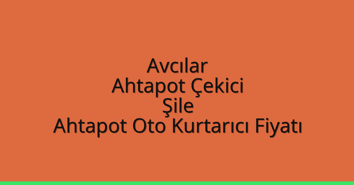 Avcılar Ahtapot Çekici – Şile Ahtapot Oto Kurtarıcı Fiyatı