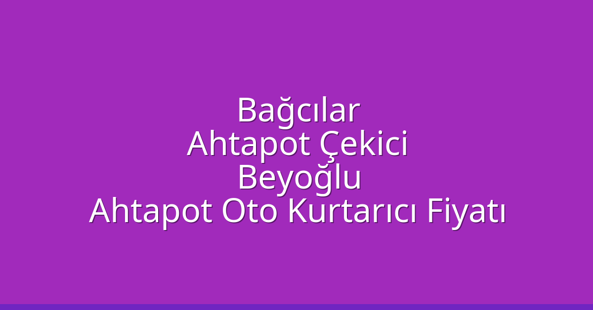 Bağcılar Ahtapot Çekici – Beyoğlu Ahtapot Oto Kurtarıcı Fiyatı