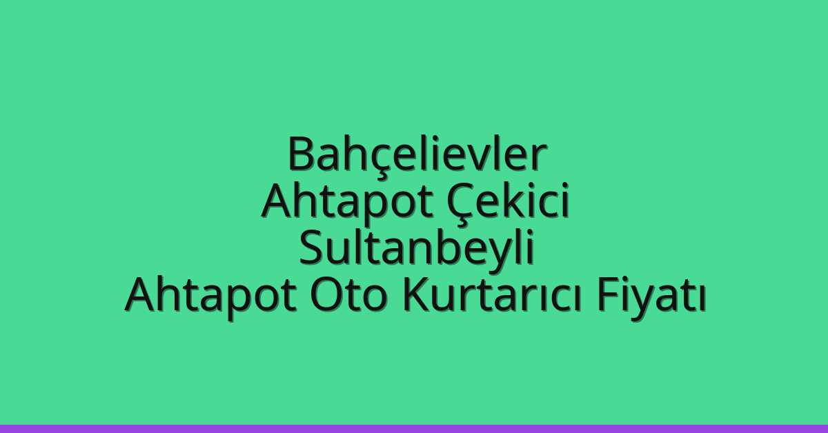Bahçelievler Ahtapot Çekici – Sultanbeyli Ahtapot Oto Kurtarıcı Fiyatı