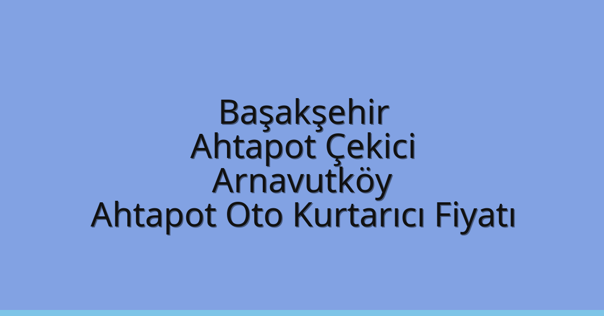 Başakşehir Ahtapot Çekici – Arnavutköy Ahtapot Oto Kurtarıcı Fiyatı