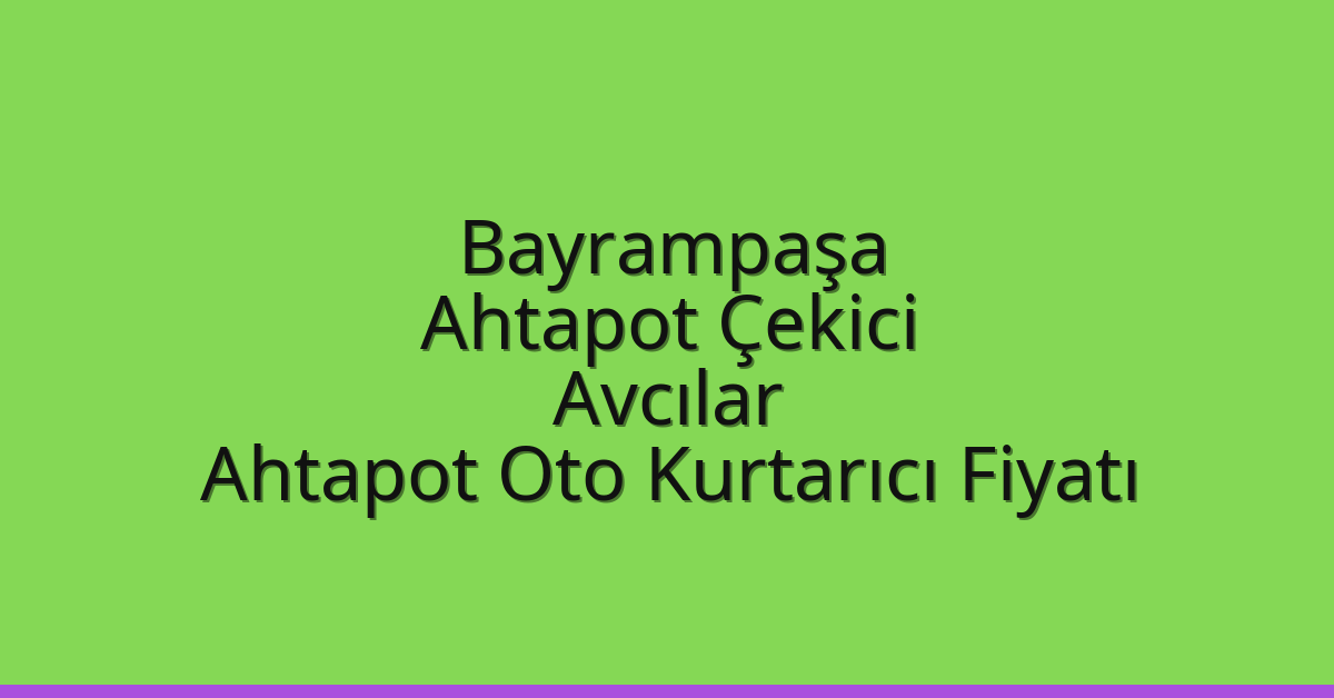 Bayrampaşa Ahtapot Çekici – Avcılar Ahtapot Oto Kurtarıcı Fiyatı