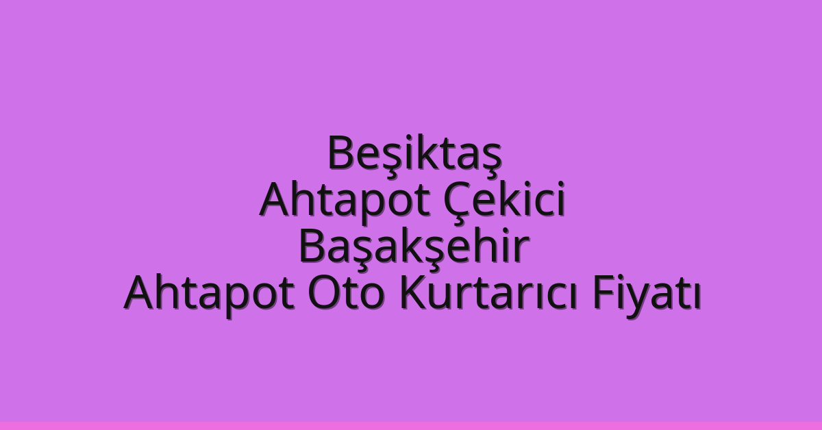 Beşiktaş Ahtapot Çekici – Başakşehir Ahtapot Oto Kurtarıcı Fiyatı