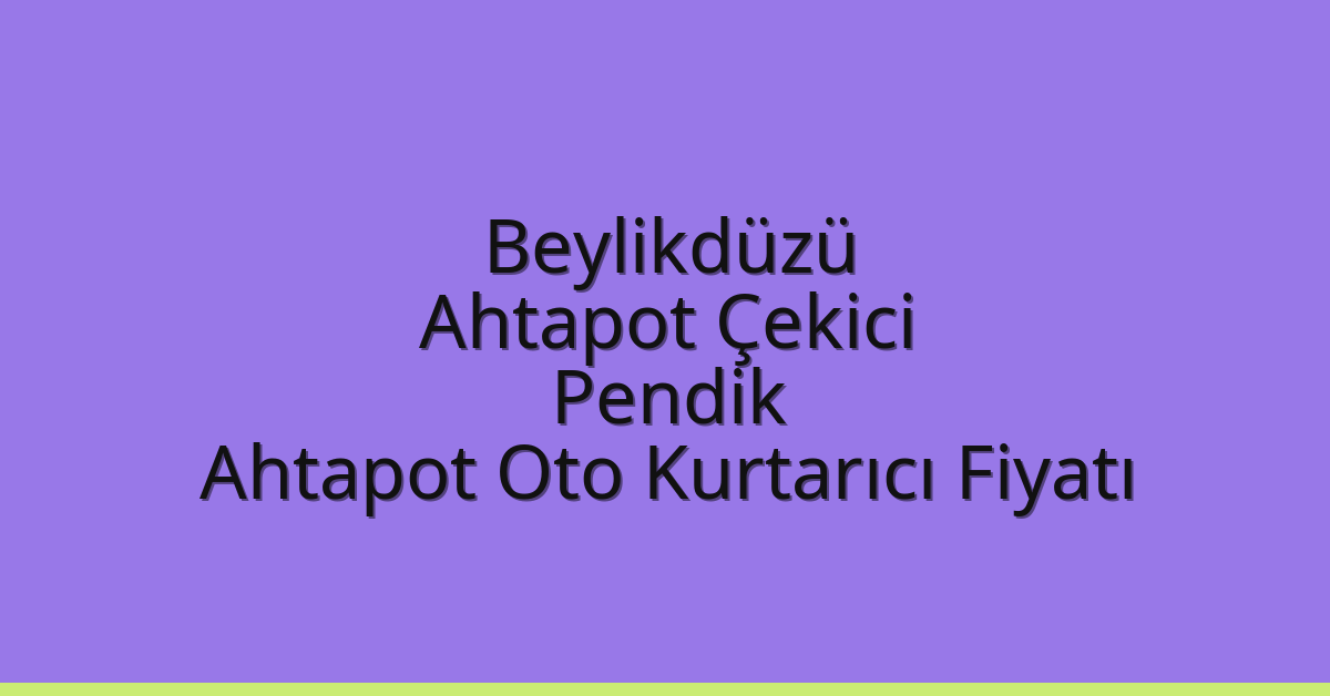 Beylikdüzü Ahtapot Çekici – Pendik Ahtapot Oto Kurtarıcı Fiyatı