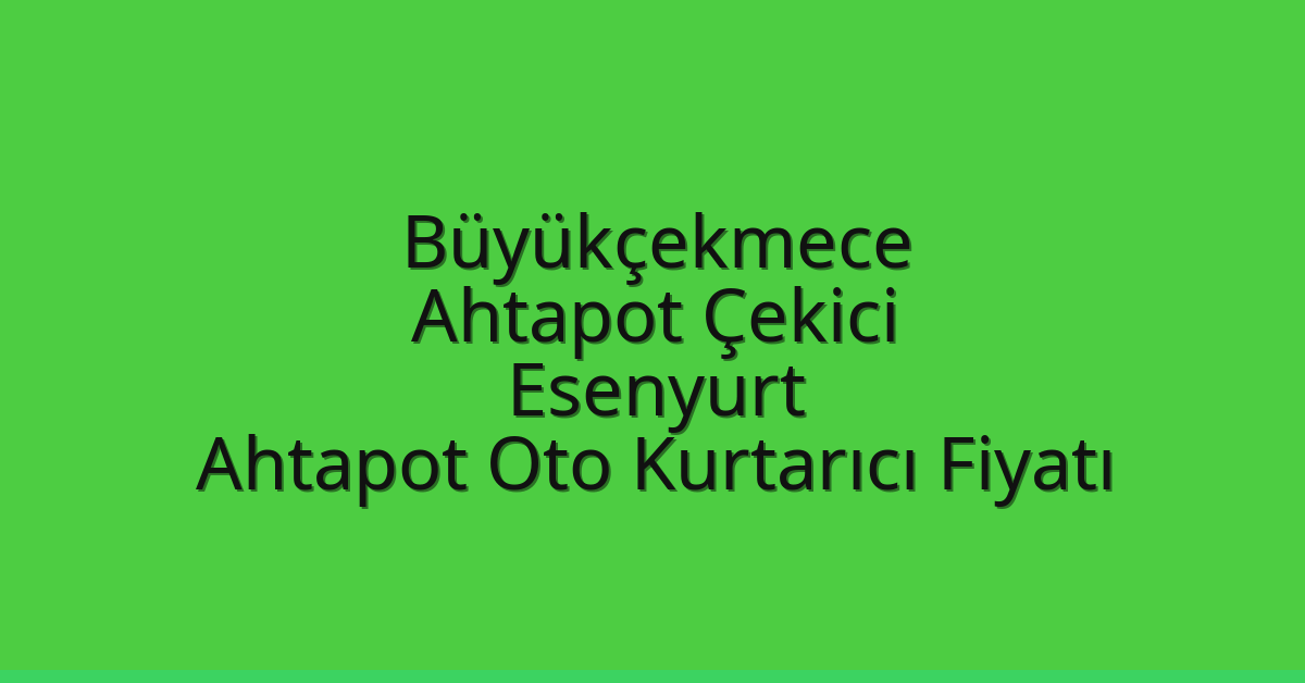 Büyükçekmece Ahtapot Çekici – Esenyurt Ahtapot Oto Kurtarıcı Fiyatı