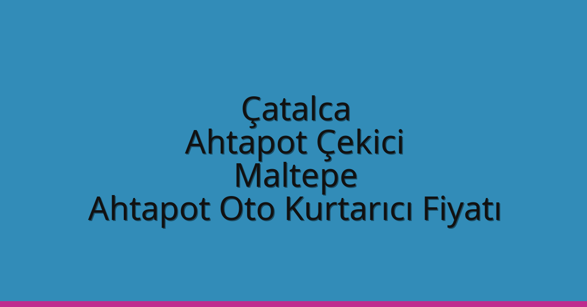 Çatalca Ahtapot Çekici – Maltepe Ahtapot Oto Kurtarıcı Fiyatı