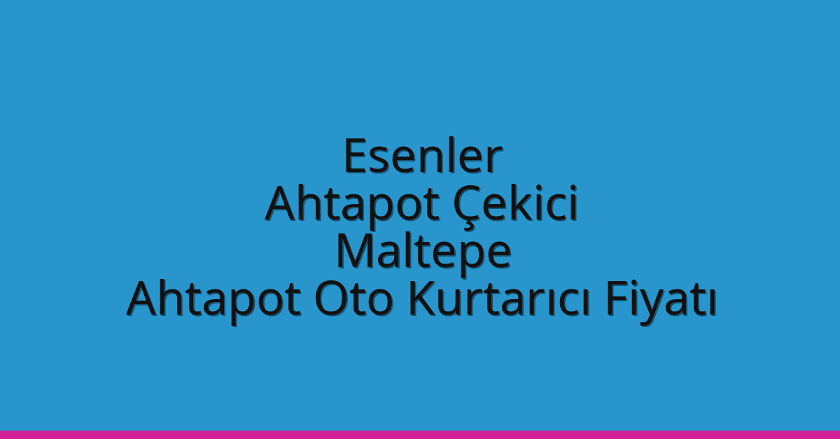 Esenler Ahtapot Çekici – Maltepe Ahtapot Oto Kurtarıcı Fiyatı