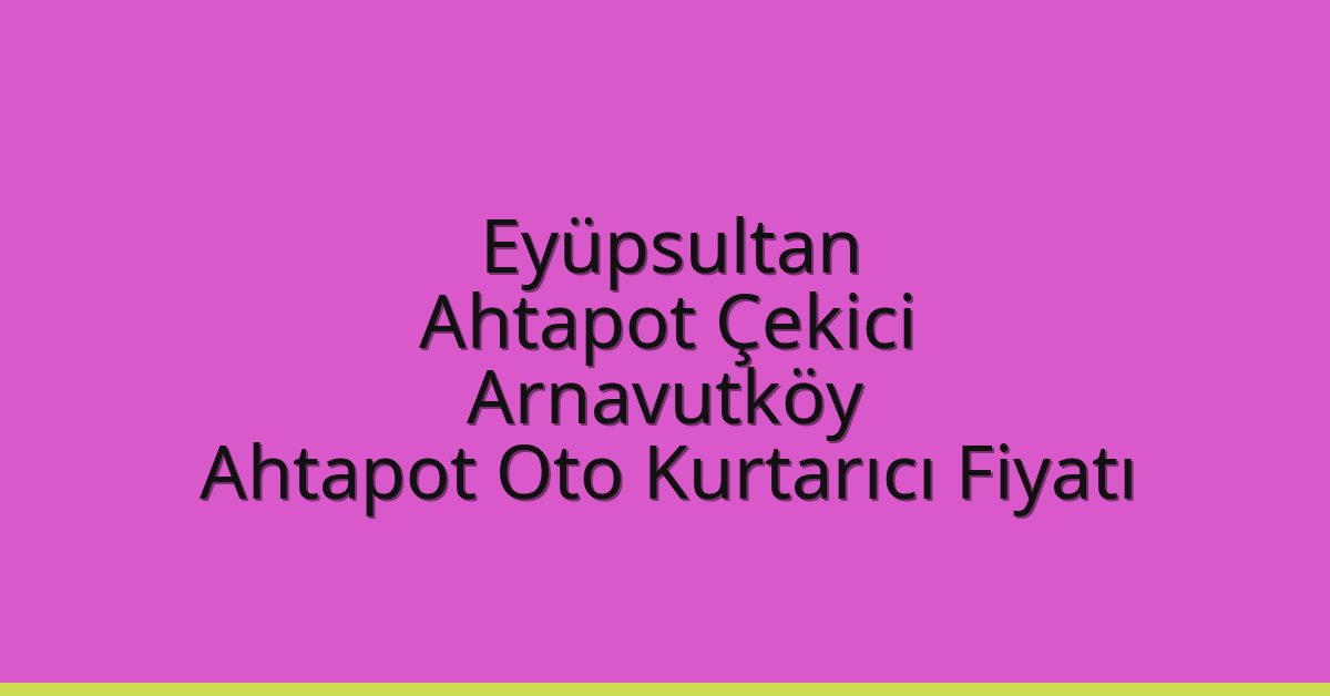 Eyüpsultan Ahtapot Çekici – Arnavutköy Ahtapot Oto Kurtarıcı Fiyatı Eyüpsultan Ahtapot Çekici – Arnavutköy Ahtapot Oto Kurtarıcı Fiyatı