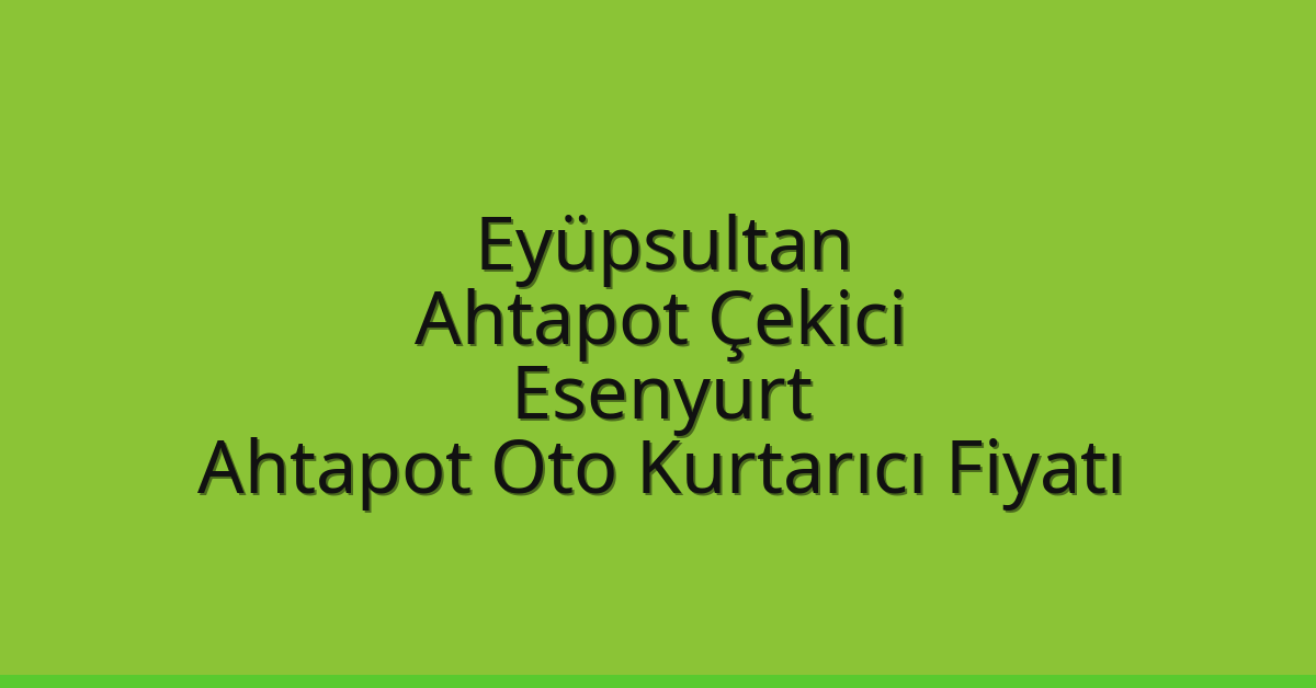 Eyüpsultan Ahtapot Çekici – Esenyurt Ahtapot Oto Kurtarıcı Fiyatı