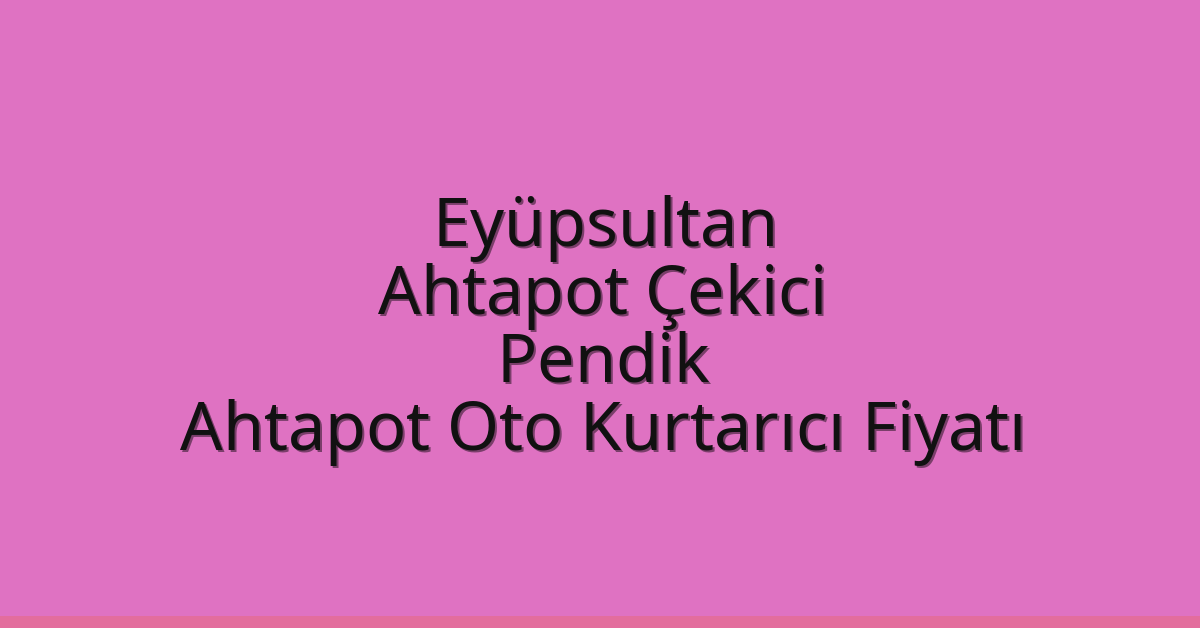 Eyüpsultan Ahtapot Çekici – Pendik Ahtapot Oto Kurtarıcı Fiyatı