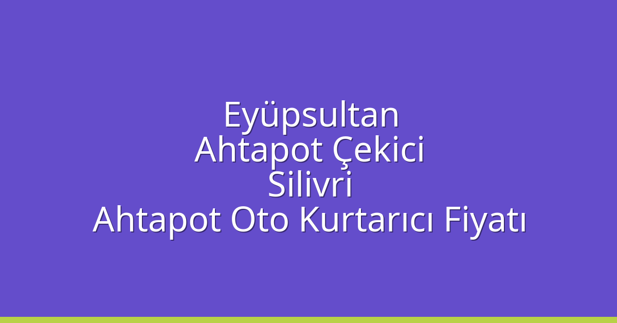 Eyüpsultan Ahtapot Çekici – Silivri Ahtapot Oto Kurtarıcı Fiyatı