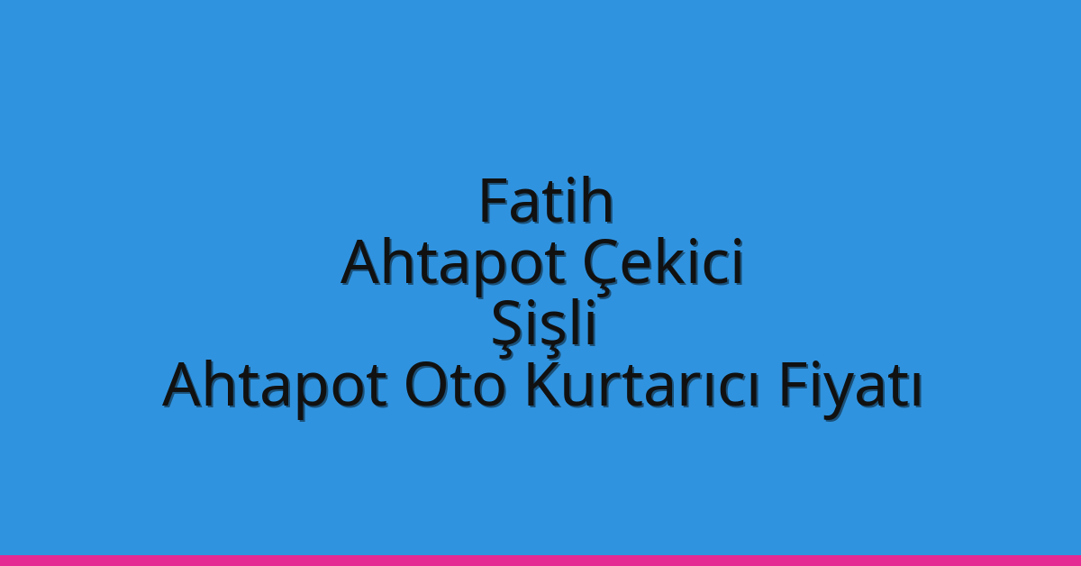 Fatih Ahtapot Çekici – Şişli Ahtapot Oto Kurtarıcı Fiyatı Fatih Ahtapot Çekici – Şişli Ahtapot Oto Kurtarıcı Fiyatı