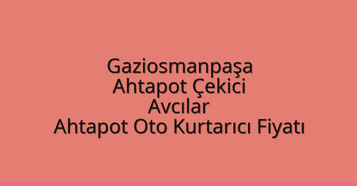 Gaziosmanpaşa Ahtapot Çekici – Avcılar Ahtapot Oto Kurtarıcı Fiyatı