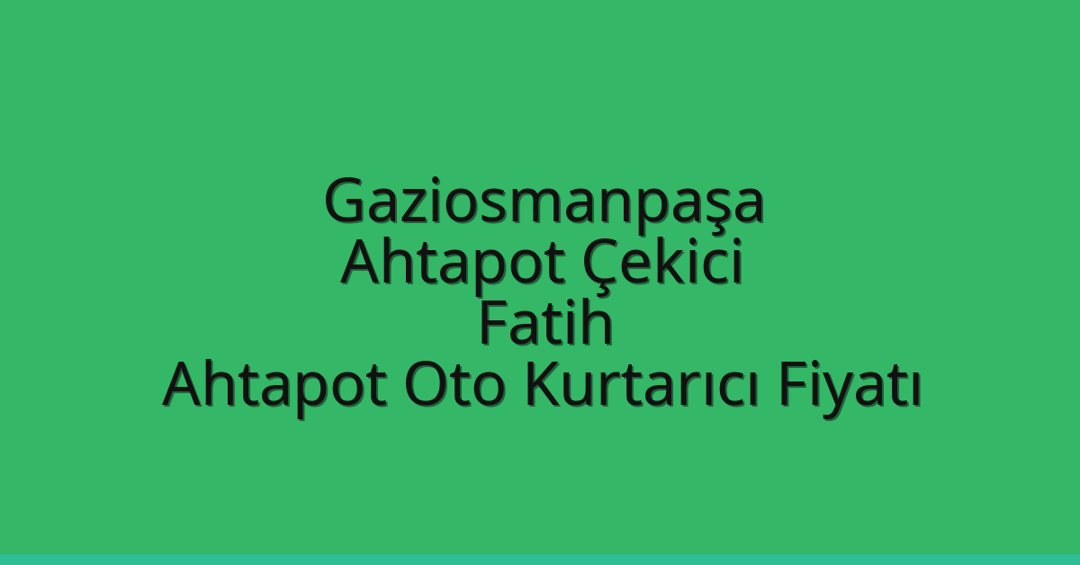 Gaziosmanpaşa Ahtapot Çekici – Fatih Ahtapot Oto Kurtarıcı Fiyatı