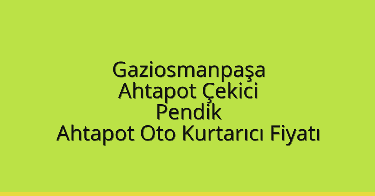Gaziosmanpaşa Ahtapot Çekici – Pendik Ahtapot Oto Kurtarıcı Fiyatı